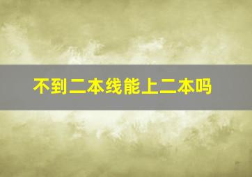 不到二本线能上二本吗