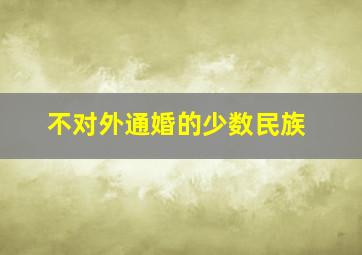 不对外通婚的少数民族