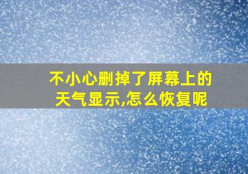 不小心删掉了屏幕上的天气显示,怎么恢复呢