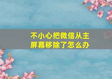 不小心把微信从主屏幕移除了怎么办