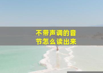 不带声调的音节怎么读出来