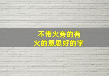 不带火旁的有火的意思好的字