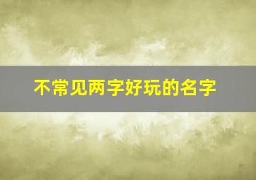 不常见两字好玩的名字