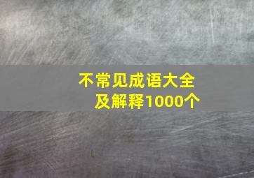 不常见成语大全及解释1000个