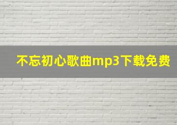 不忘初心歌曲mp3下载免费