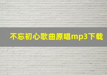 不忘初心歌曲原唱mp3下载