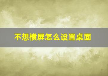 不想横屏怎么设置桌面