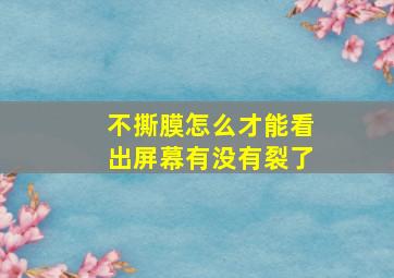 不撕膜怎么才能看出屏幕有没有裂了