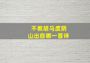 不教胡马度阴山出自哪一首诗