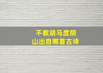 不教胡马度阴山出自哪首古诗