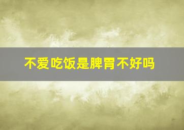 不爱吃饭是脾胃不好吗