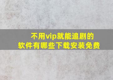 不用vip就能追剧的软件有哪些下载安装免费