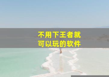 不用下王者就可以玩的软件