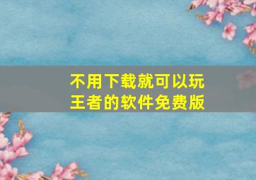 不用下载就可以玩王者的软件免费版