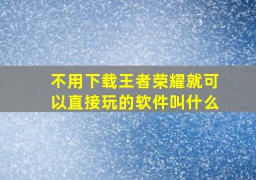 不用下载王者荣耀就可以直接玩的软件叫什么