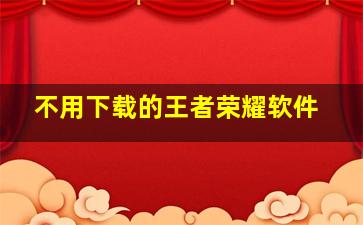 不用下载的王者荣耀软件