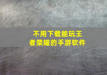 不用下载能玩王者荣耀的手游软件