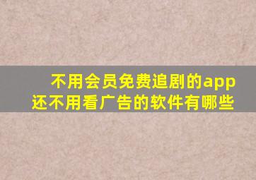 不用会员免费追剧的app还不用看广告的软件有哪些