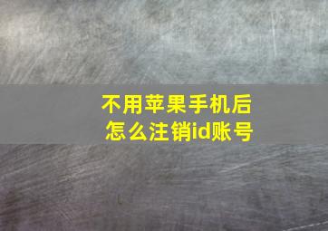 不用苹果手机后怎么注销id账号