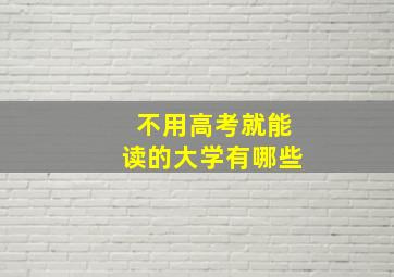 不用高考就能读的大学有哪些