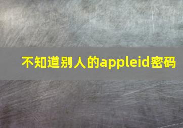 不知道别人的appleid密码