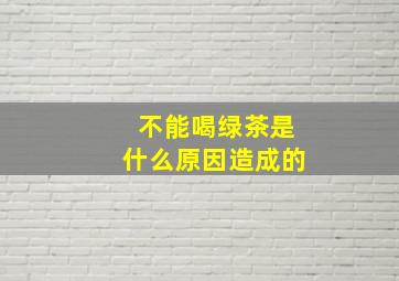 不能喝绿茶是什么原因造成的