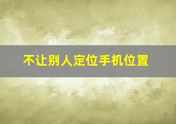 不让别人定位手机位置