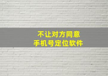 不让对方同意手机号定位软件