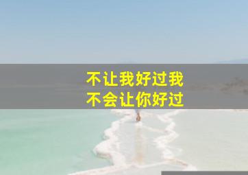 不让我好过我不会让你好过