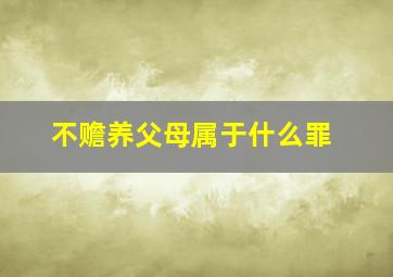 不赡养父母属于什么罪