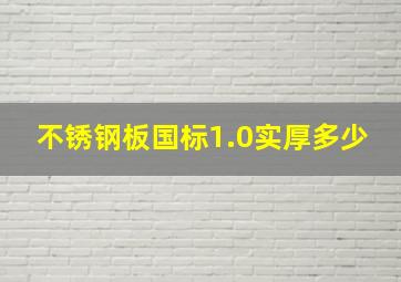 不锈钢板国标1.0实厚多少