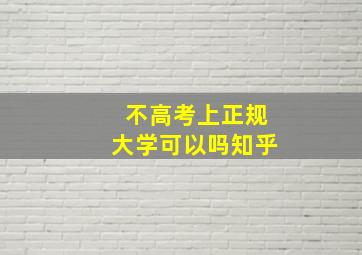 不高考上正规大学可以吗知乎