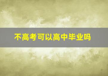 不高考可以高中毕业吗