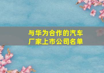 与华为合作的汽车厂家上市公司名单