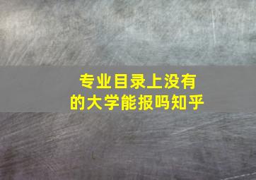 专业目录上没有的大学能报吗知乎