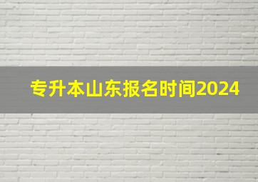 专升本山东报名时间2024