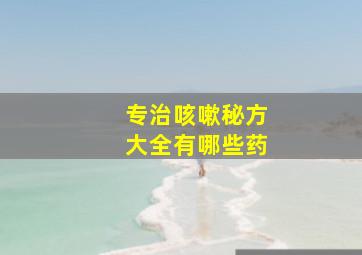 专治咳嗽秘方大全有哪些药