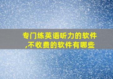 专门练英语听力的软件,不收费的软件有哪些