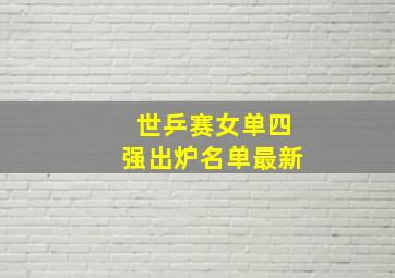 世乒赛女单四强出炉名单最新