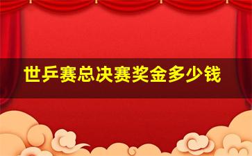 世乒赛总决赛奖金多少钱