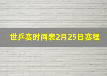 世乒赛时间表2月25日赛程