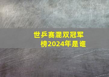 世乒赛混双冠军榜2024年是谁