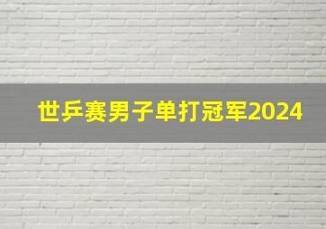 世乒赛男子单打冠军2024