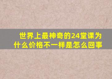 世界上最神奇的24堂课为什么价格不一样是怎么回事