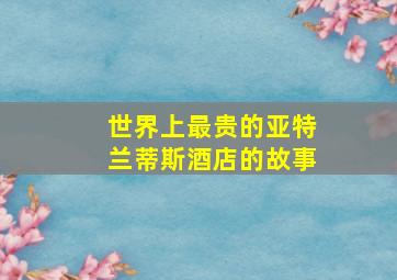 世界上最贵的亚特兰蒂斯酒店的故事