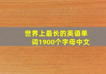 世界上最长的英语单词1900个字母中文