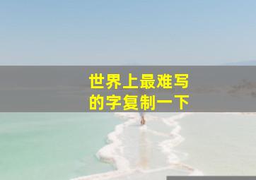 世界上最难写的字复制一下