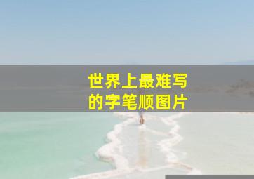 世界上最难写的字笔顺图片