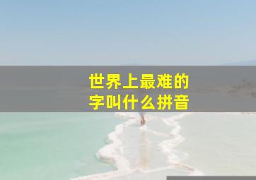 世界上最难的字叫什么拼音