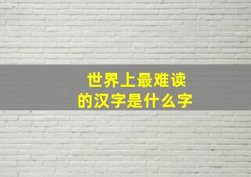 世界上最难读的汉字是什么字